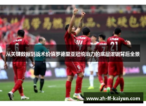 从关键数据到战术价值罗德里亚冠统治力的底层逻辑背后全景