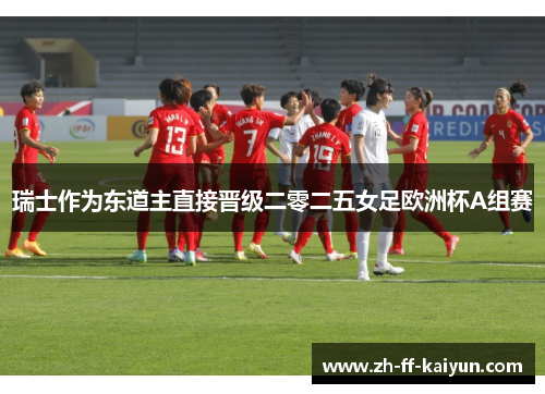 瑞士作为东道主直接晋级二零二五女足欧洲杯A组赛