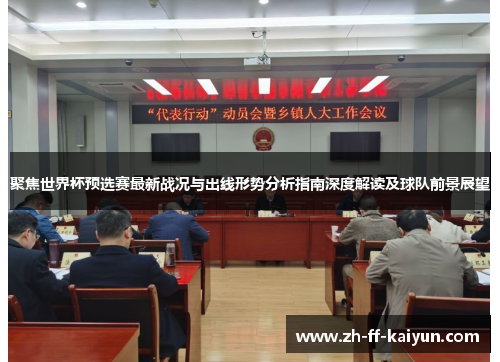 聚焦世界杯预选赛最新战况与出线形势分析指南深度解读及球队前景展望