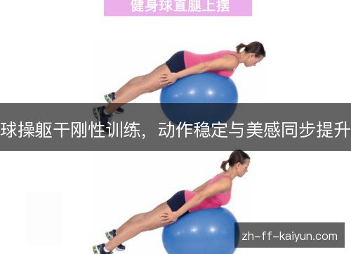 球操躯干刚性训练,动作稳定与美感同步提升 球操躯干刚性训练,动作稳定与美感同步提升